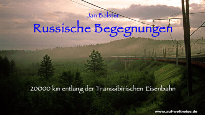 Russland - Russische Begegnungen - 20000 km entlang der Transsibirischen Eisenbahn (Transsib) - Vortrag
